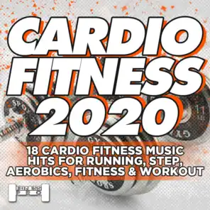 Cardiofitness 2020 - 18 Cardio Fitness Music Hits For Running, Aerobics, Step, Fitness & Workout.