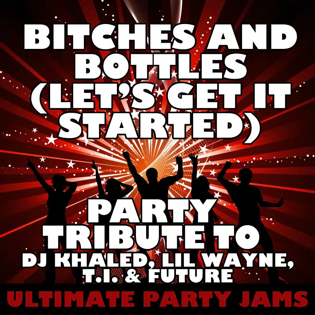 Bitches and Bottles (Let's Get It Started) [Party Tribute to DJ Khaled, Lil Wayne, T.I. & Future]