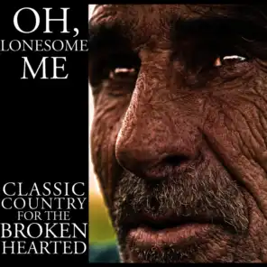 Oh, Lonesome Me: Classic Country for the Broken Hearted