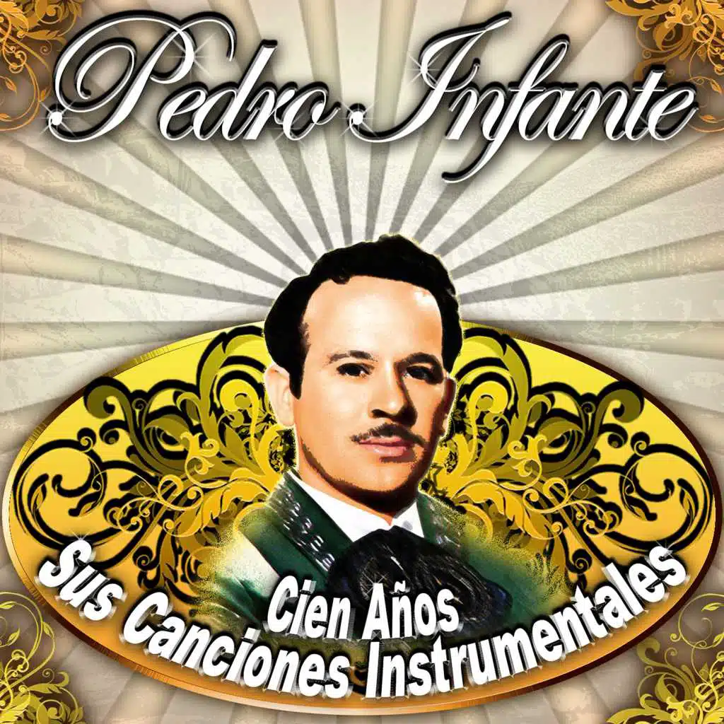 Pedro Infante, Cien Años Sus Canciones Instrumentales (feat. Benjamín Rojas, Los Románticos De La Guitarra, Diego De Cossío, Máxximo, Juan Del Ángel, Ruy Medina, Antonio Bribiesca, El Mariachi México & Elías Torres)