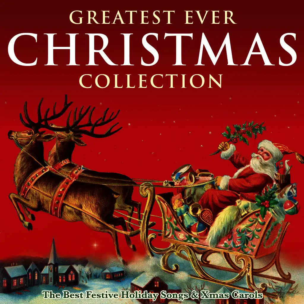 Greatest Ever Christmas Collection - The Best Festive Holiday Songs & Xmas Carols