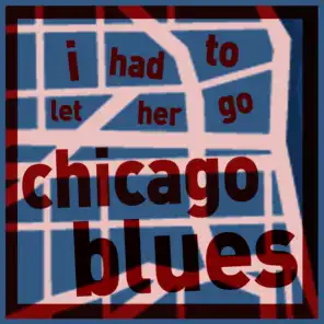 I Had to Let Her Go - Chicago Blues Collection Featuring Big Bill Broonzy, Memphis Slim, Sunnyland Slim, Leroy Carr, Scrapper Blackwell, Big Maceo, And More!