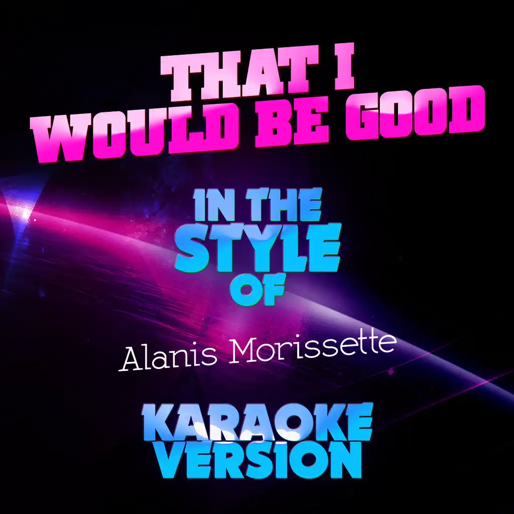 That I Would Be Good (In the Style of Alanis Morissette) [Karaoke Version]