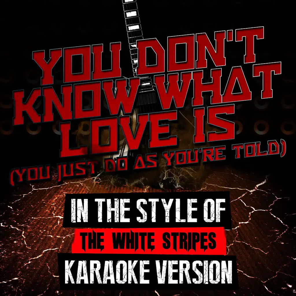 You Don't Know What Love Is (You Just Do as You're Told) [In the Style of the White Stripes] [Karaoke Version]