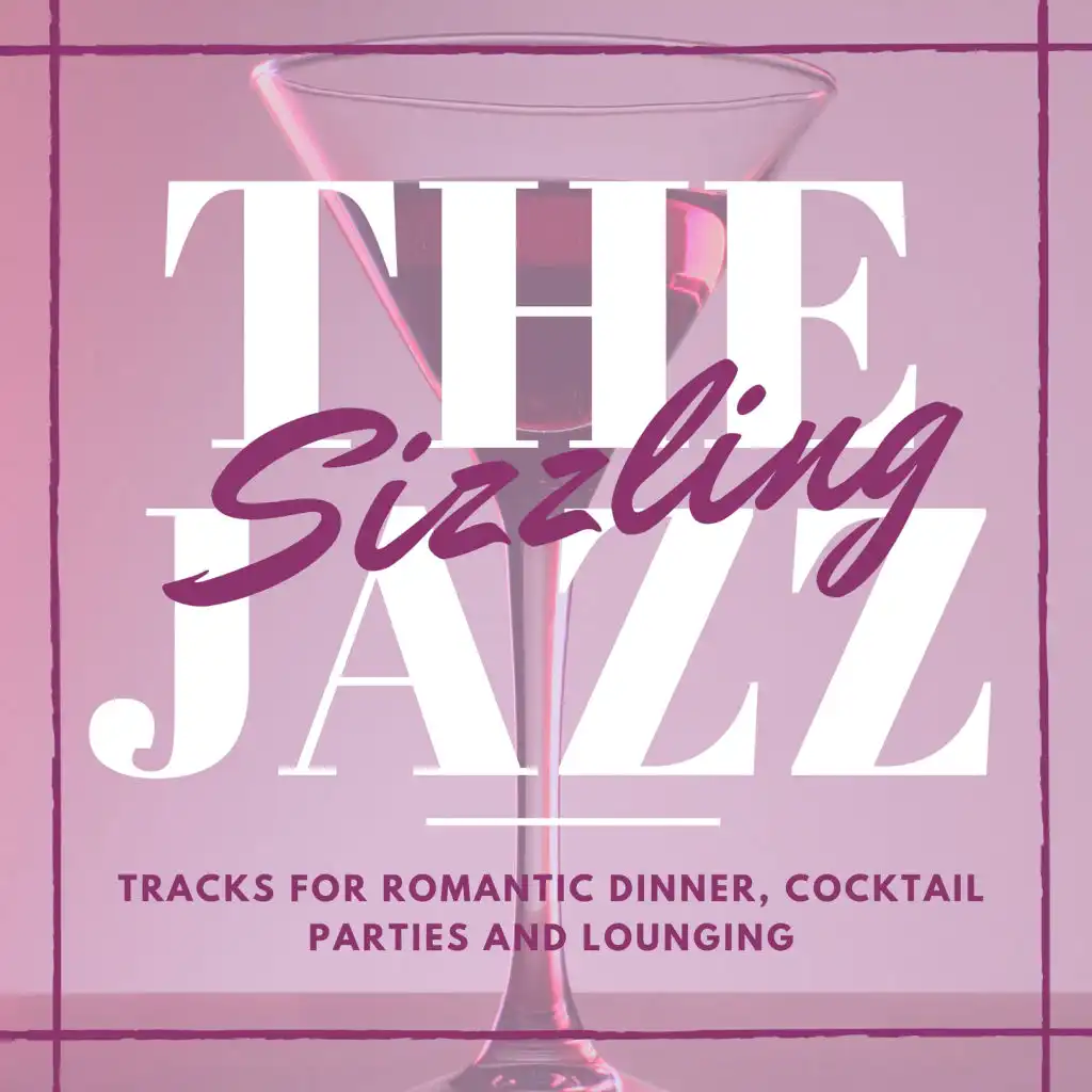 The Sizzling Jazz: Tracks for Romantic Dinner, Cocktail Parties and Lounging