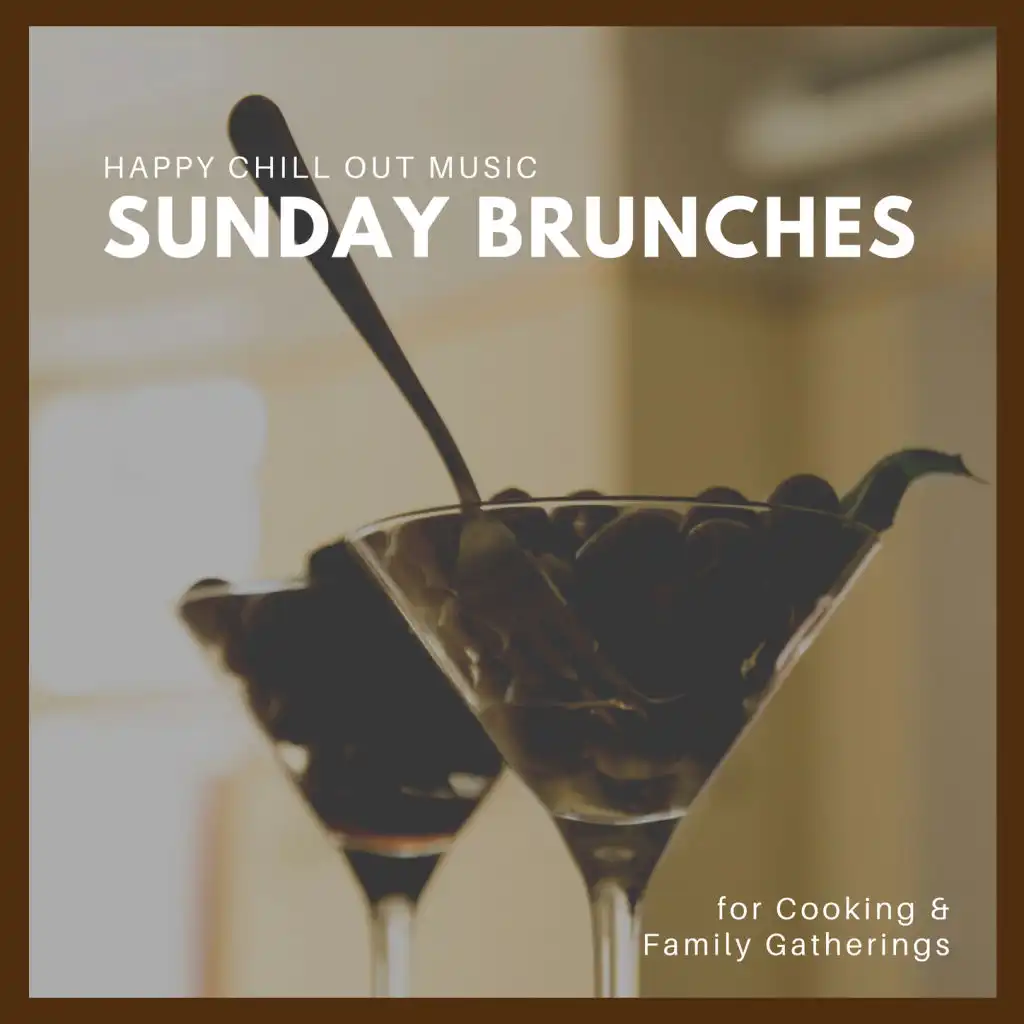 Sunday Brunches: Happy Chill Out Music for Cooking & Family Gatherings