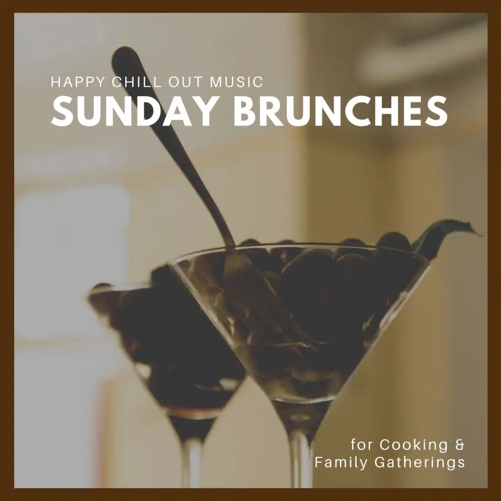 Sunday Brunches: Happy Chill Out Music for Cooking & Family Gatherings