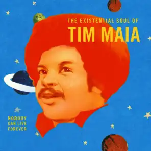 World Psychedelic Classics 4: Nobody Can Live Forever: The Existential Soul of Tim Maia