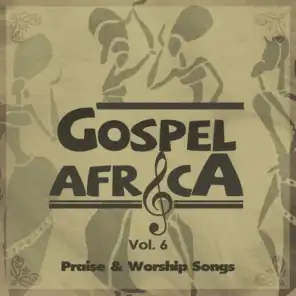 Gospel Africa - Praise and Worship Songs, Vol. 6