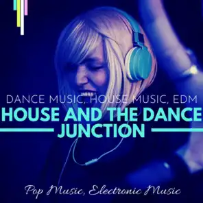 House And The Dance Junction (Dance Music, House Music, EDM, Pop Music, Electronic Music)