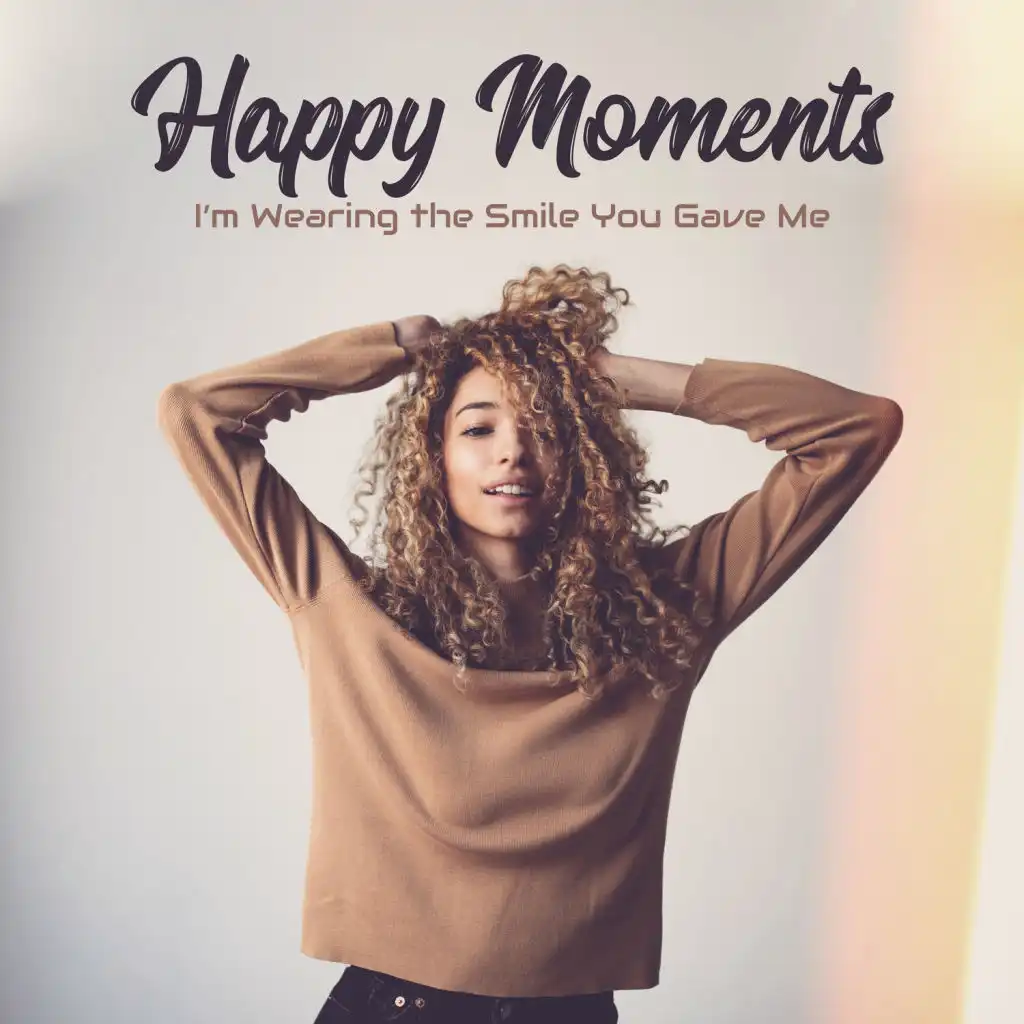 Happy Moments – I’m Wearing the Smile You Gave Me
