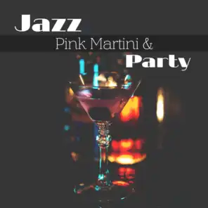 Jazz, Pink Martini & Party: Elegant Smooth Jazz Music Collection for Cocktail Lounge Party