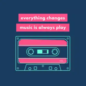 Everything Changes, Music Is Always Play, Vol. 1