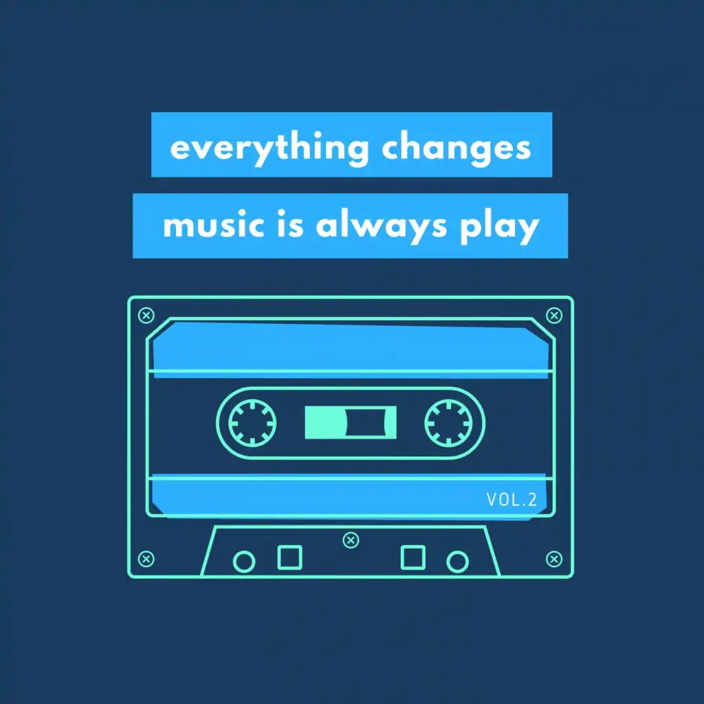Everything Changes, Music Is Always Play, Vol. 2