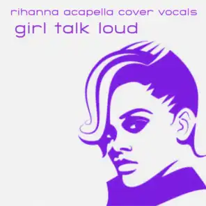 Girl Talk Loud: Rihanna Acapella Cover Vocals