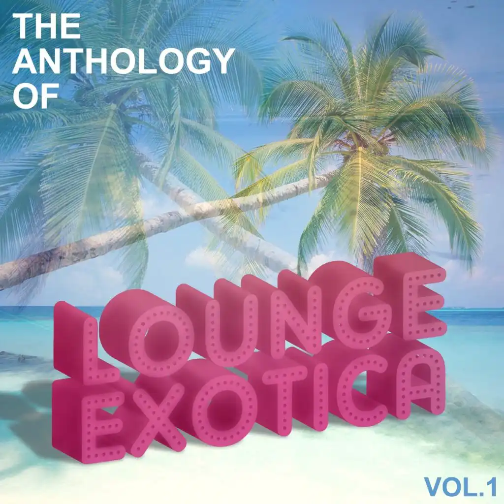 Anthology of Lounge-Exoctica Vol, 1