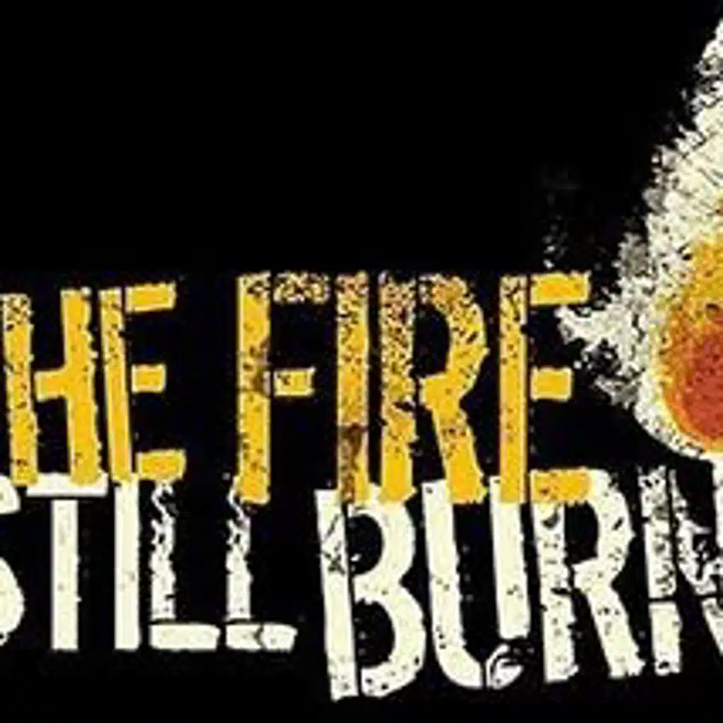 The Fire Still Burns