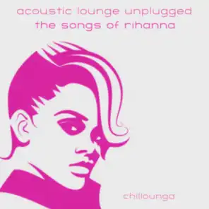 Acoustic Lounge Unplugged: The Songs of Rihanna