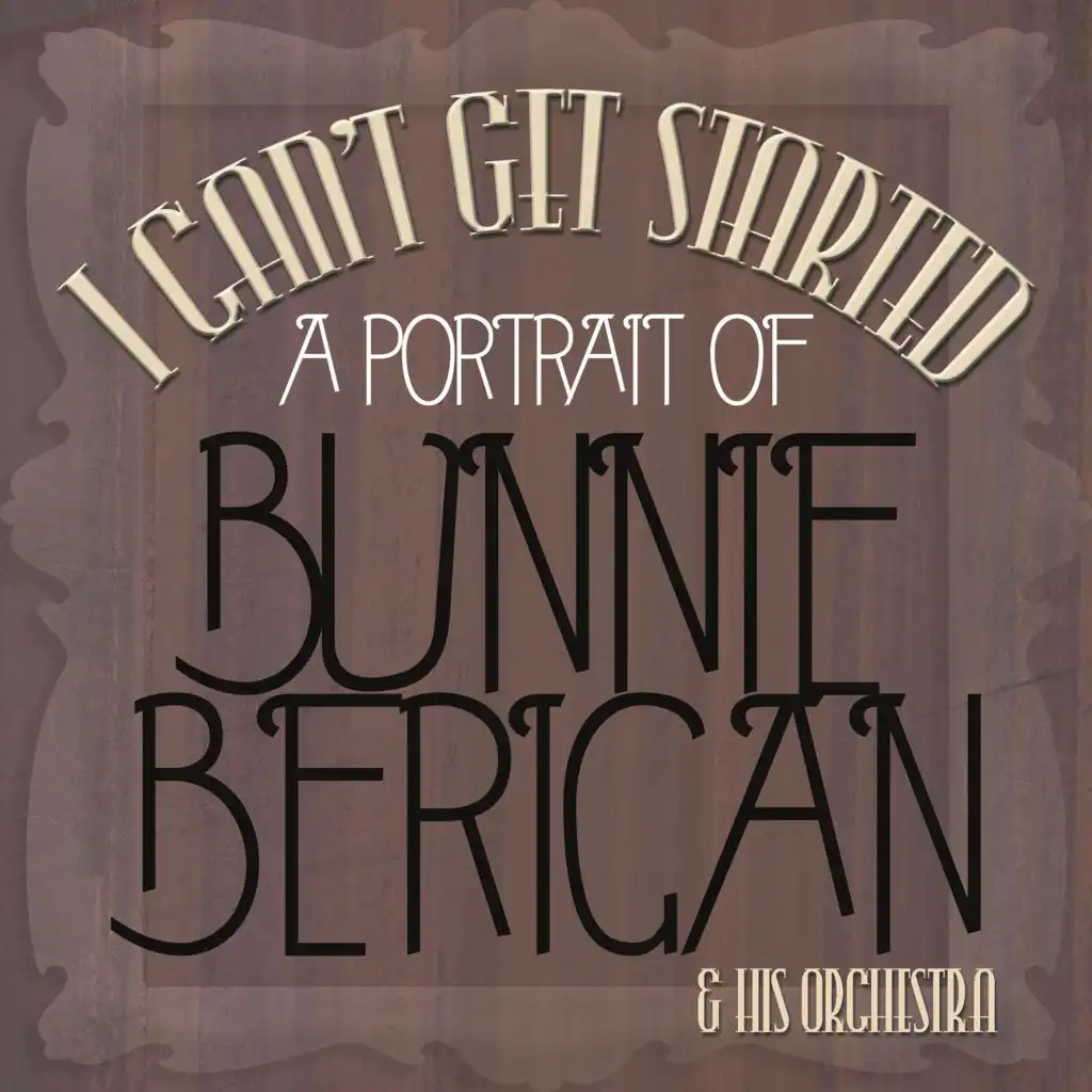 I Can't Get Started - A Portrait of Bunny Berigan