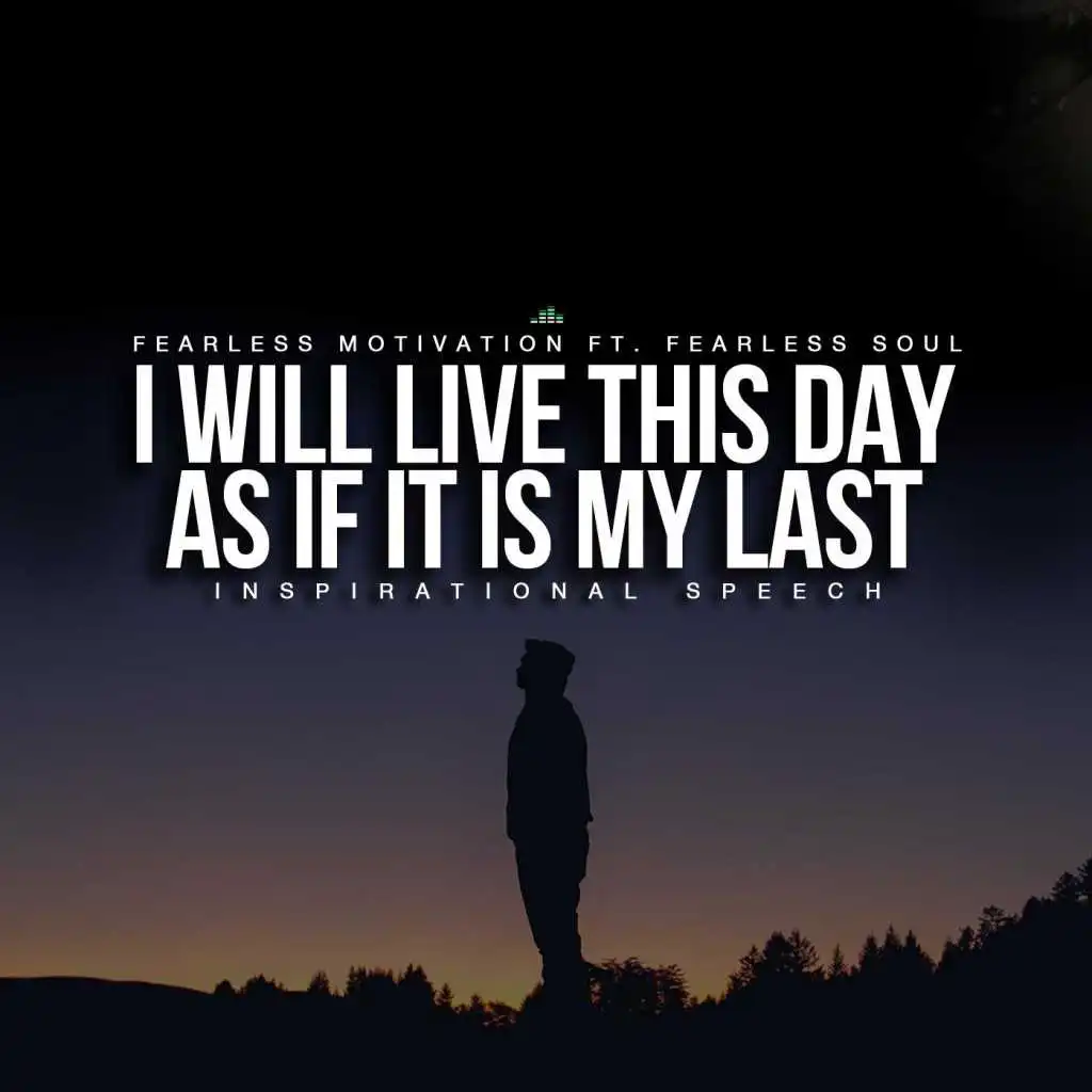 I Will Live This Day as If It Is My Last (Inspirational Speech) [feat. Fearless Soul]