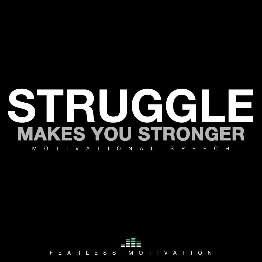 Struggle Makes You Stronger