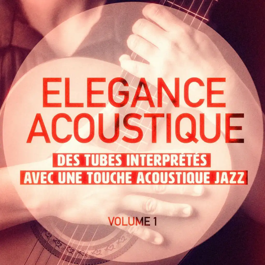Elégance Acoustique, Vol. 1 (Des tubes interprétés avec une touche acoustique Jazz)