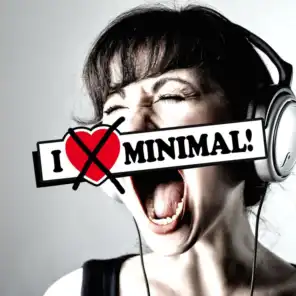 I Hate Minimal! ...and we don't care ;-) (Vol. 1)