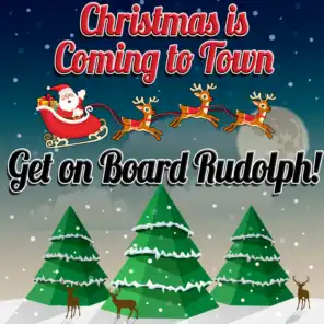 Christmas Is Coming To Town - Get On Board Rudolph