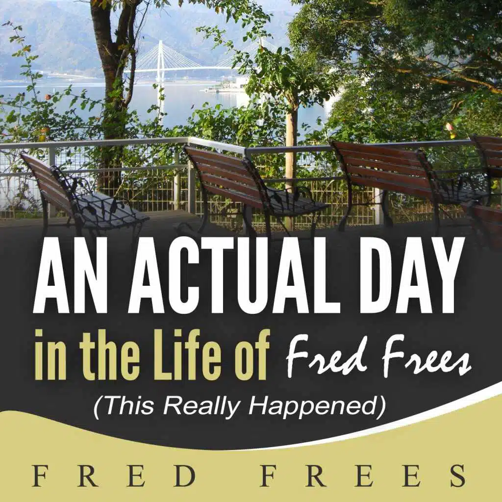 An Actual Day in the Life of Fred Frees (This Really Happened)