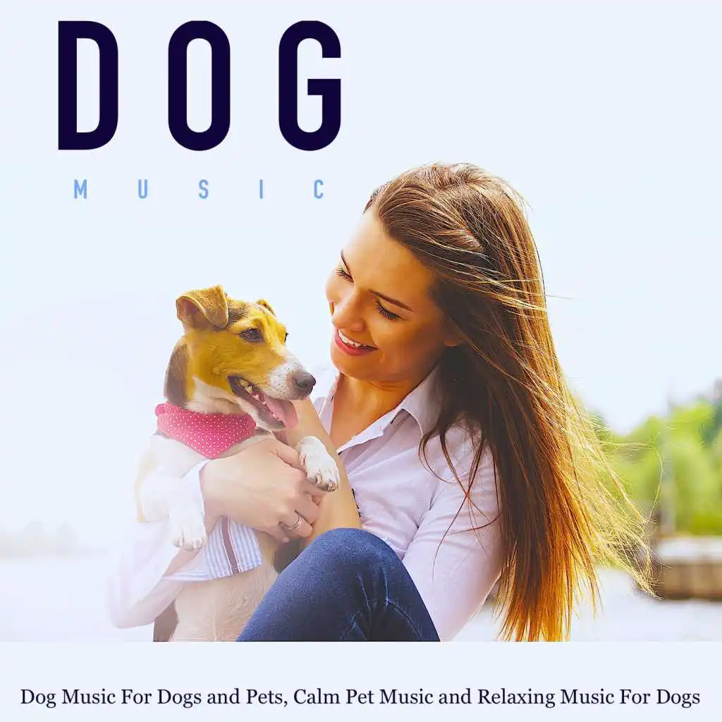 Dog Music for Dogs and Pets, Calm Pet Music and Relaxing Music for Dogs