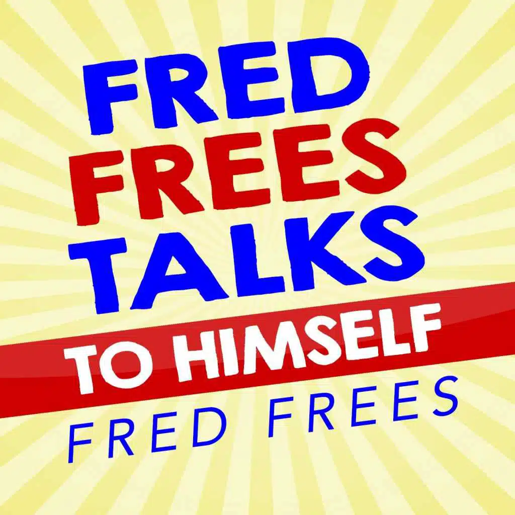 Fred Frees Talks to Himself