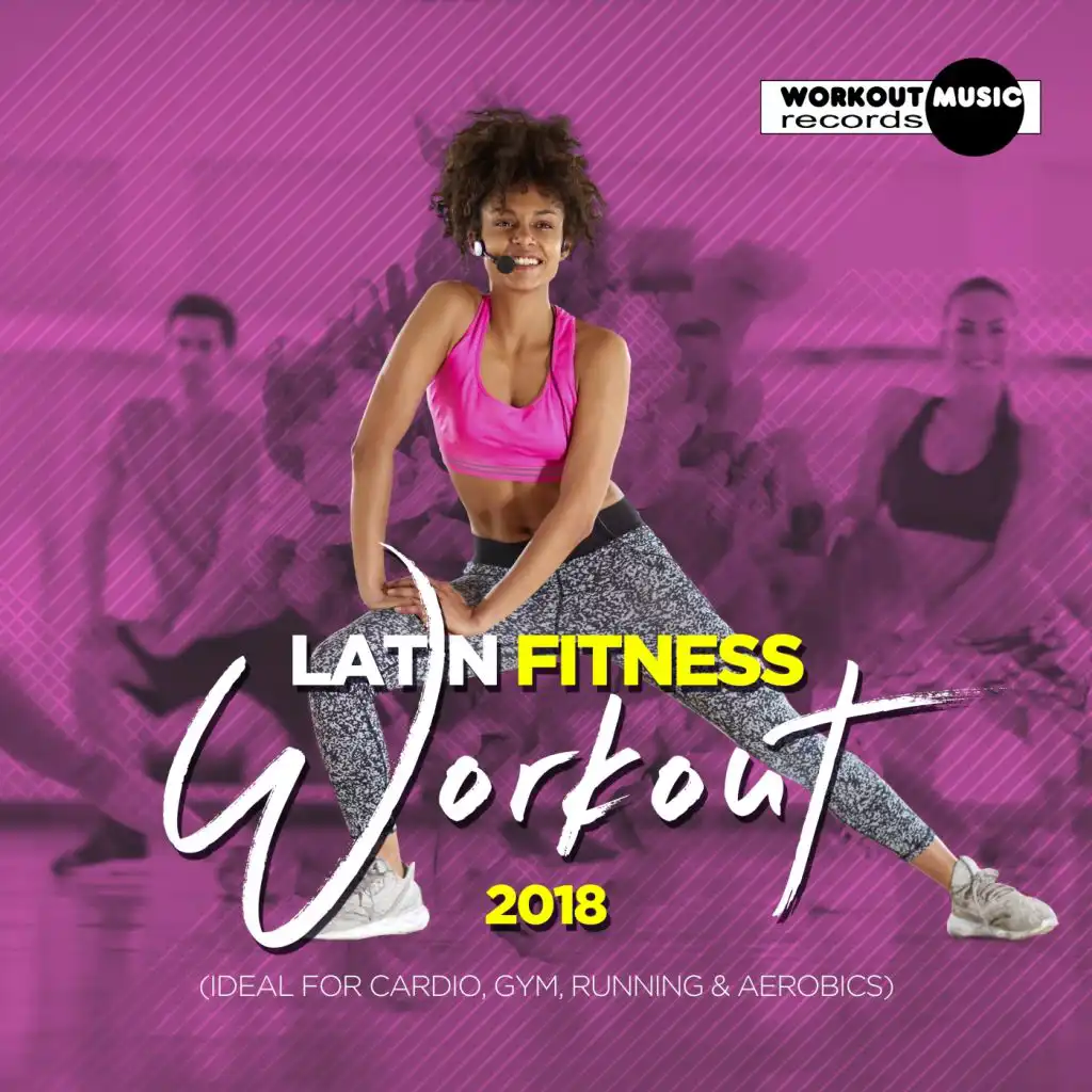 Latin Fitness Workout 2018 (Ideal For Cardio, Gym, Running & Aerobics)