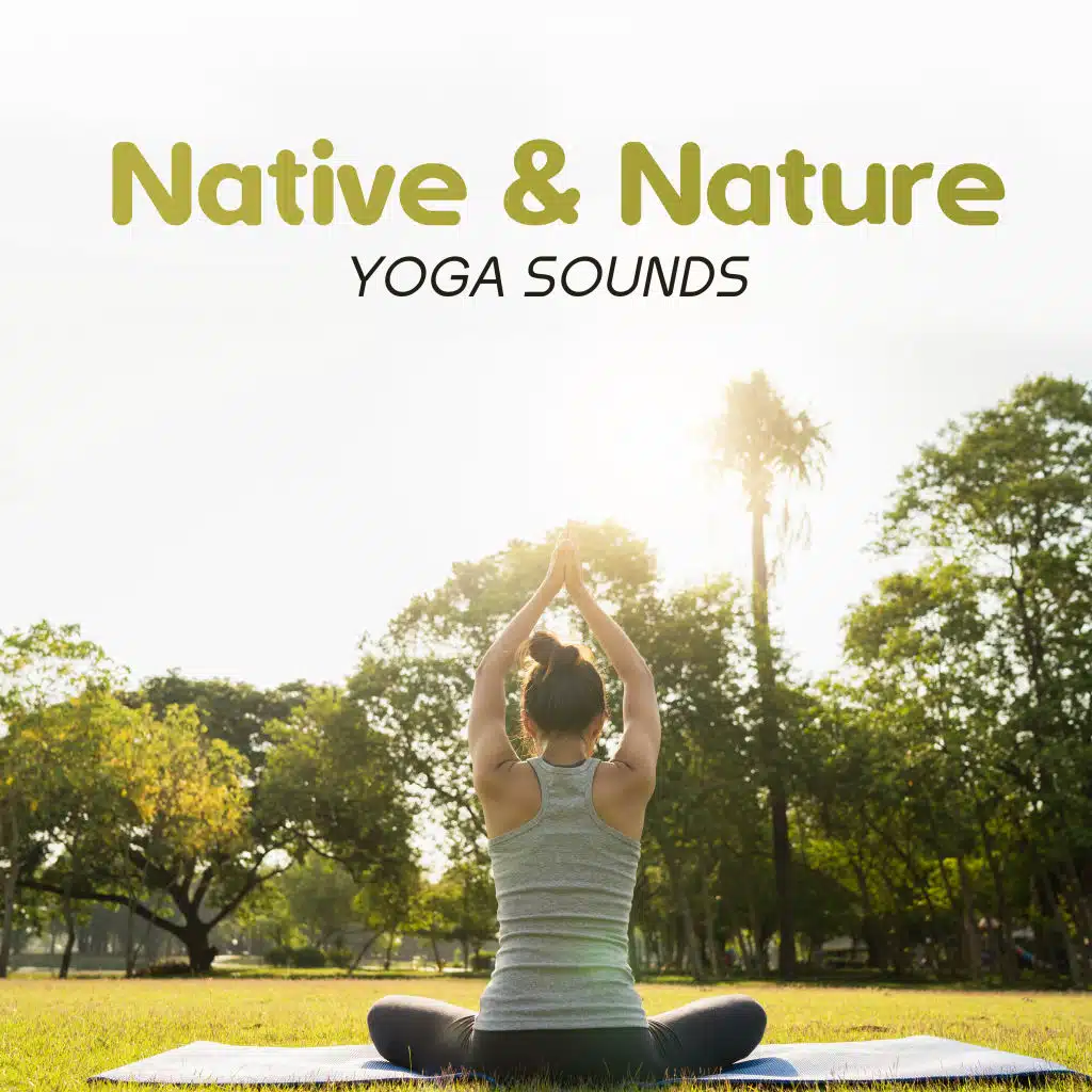 Native & Nature Yoga Sounds: New Age Music for Meditation & Contemplation, Time for Yoga Practice, Total Rest, Sounds of Nature Helpful in Exercises