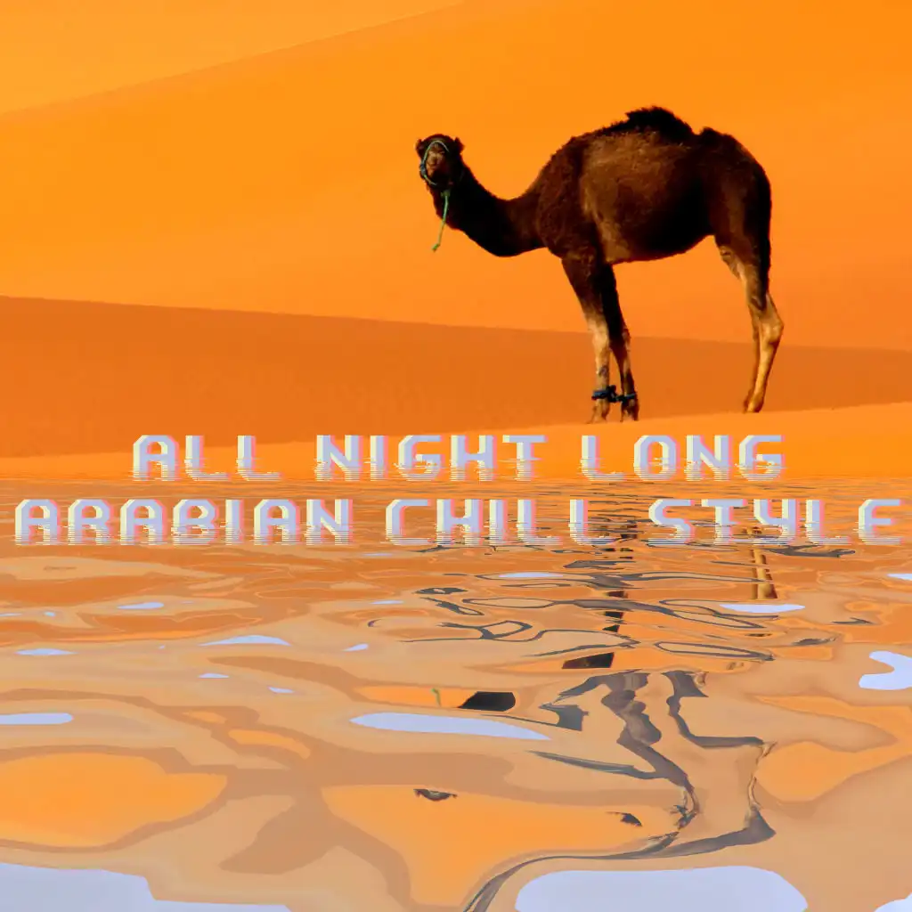 All Night Long Arabian Chill Style: 15 Oriental Deep Chill Out Songs, Arabian Hypnotizing Vibes, Chillout Lounge Arabic Music, Relaxing Moments