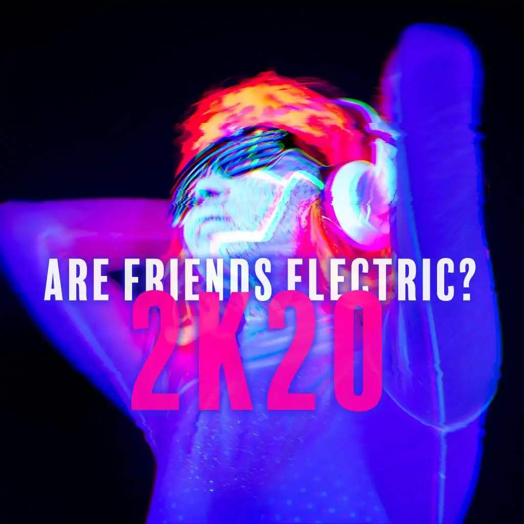 Are Friends Electric? 2K20