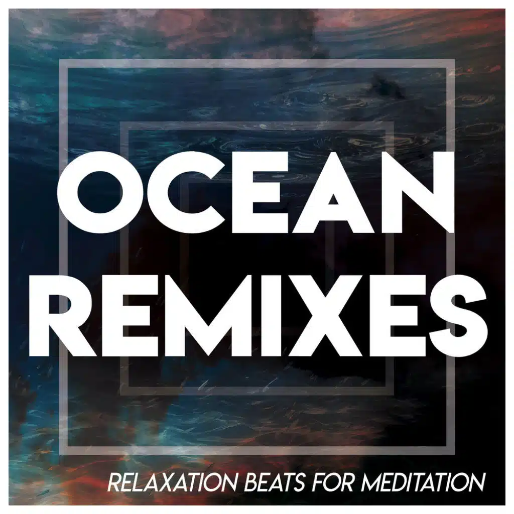 Ocean Remixes - Relaxation Beats for Meditation