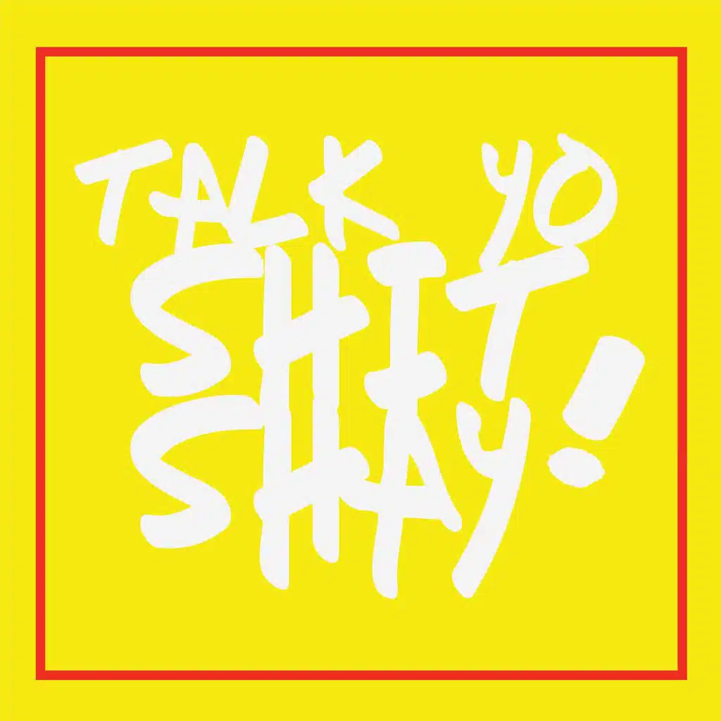 Talk Yo Shit Shay