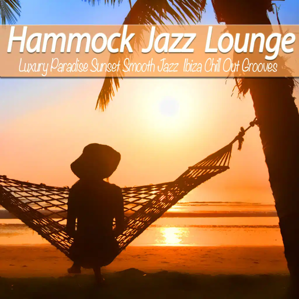 Hammock Jazz Lounge (Luxury Paradise Sunset Smooth Jazz Ibiza Chill Out Grooves)