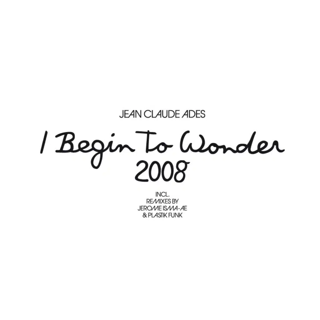 I Begin To Wonder 2008 (Jerome Isma-ae Remix)