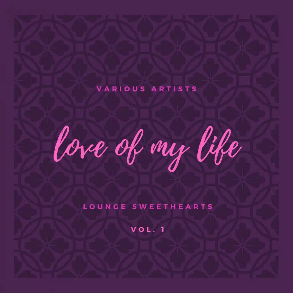 Love of My Life (Lounge Sweethearts), Vol. 1