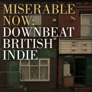 Miserable Now: Downbeat British Indie