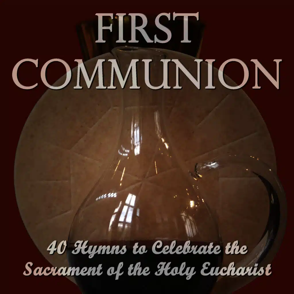 First Communion: 40 Hymns to Celebrate the Sacrament of the Holy Eucharist
