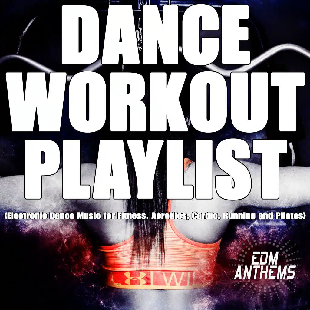 Dance Workout Playlist (Electronic Dance Music for Fitness, Aerobics, Cardio, Running and Pilates)