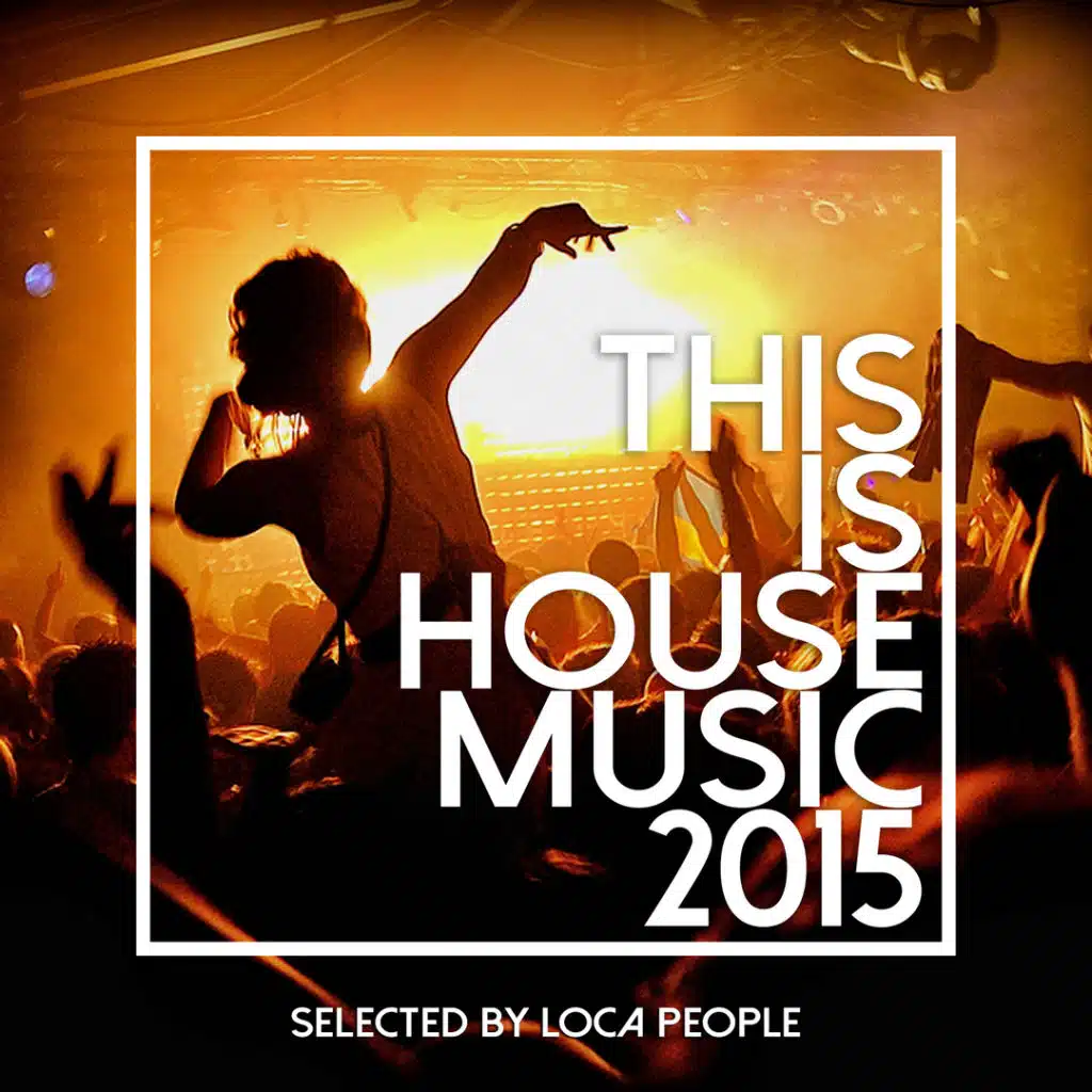 This Is House Music 2015 - Best Of Deep, EDM and Electro (Selected by Loca People) [feat. Traumton]