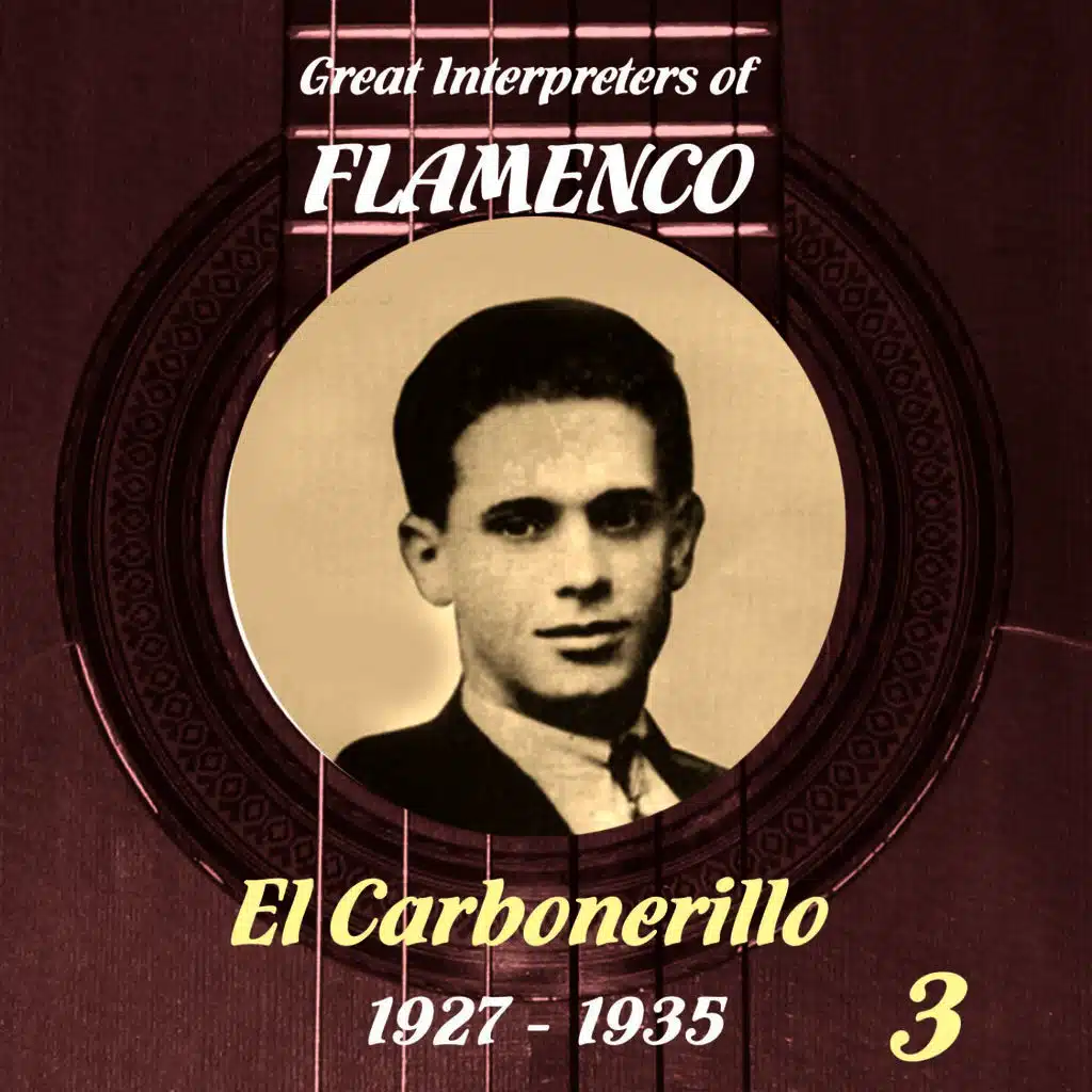 Great Interpreters of Flamenco: El Carbonerillo: (1927: 1935), Volume 3