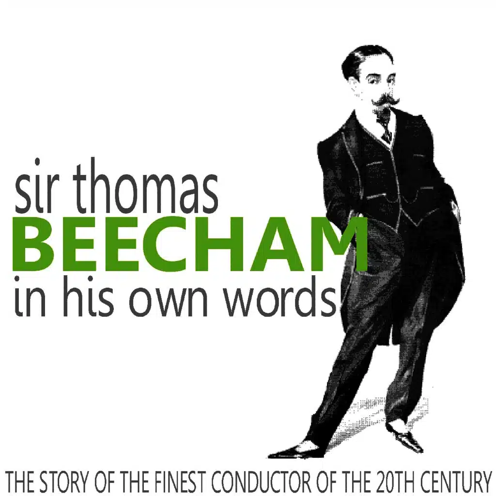 Sir Thomas Beecham in His Own Words (The Story of the Finest Conductor of the 20th Century)