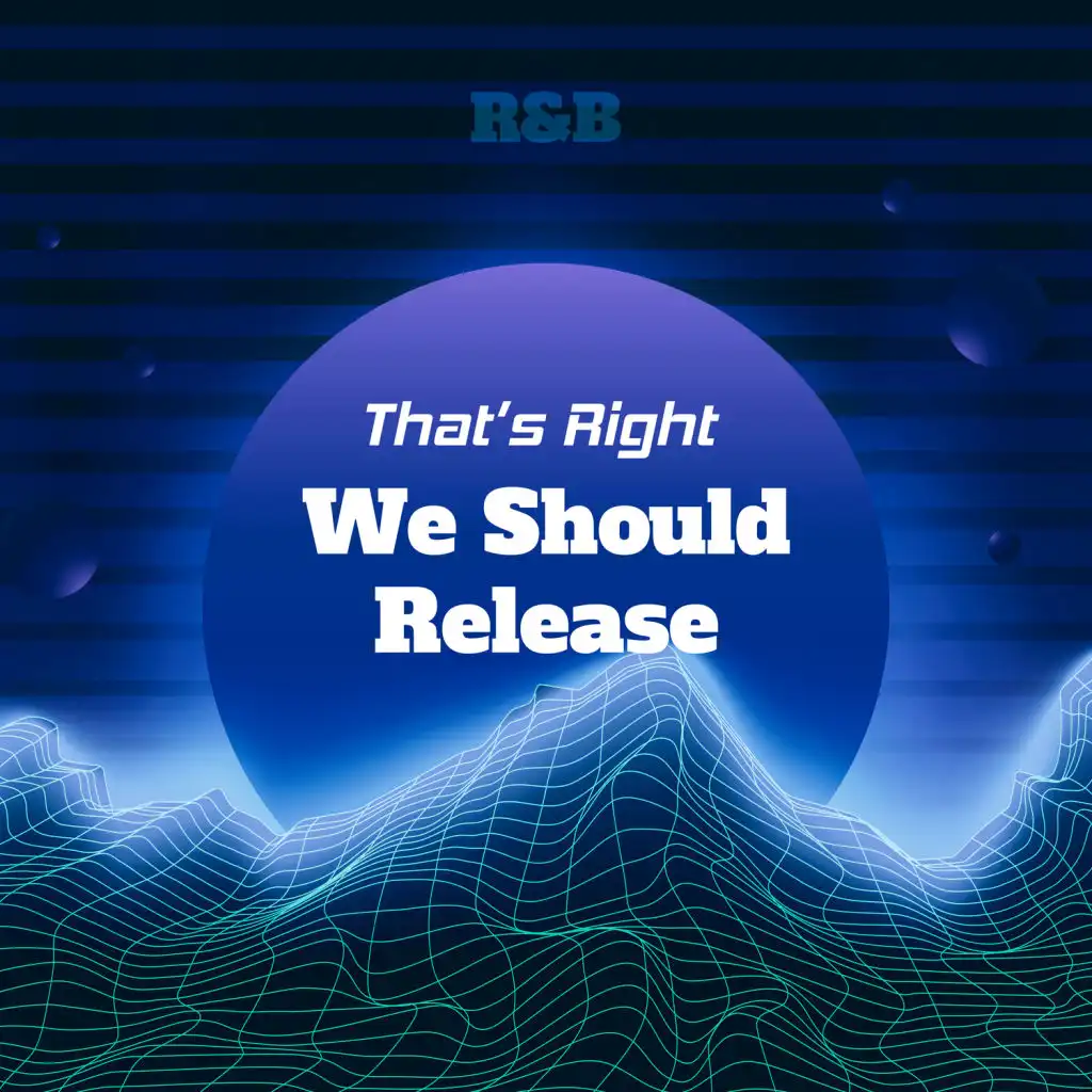That’s Right We Should Release – R&B