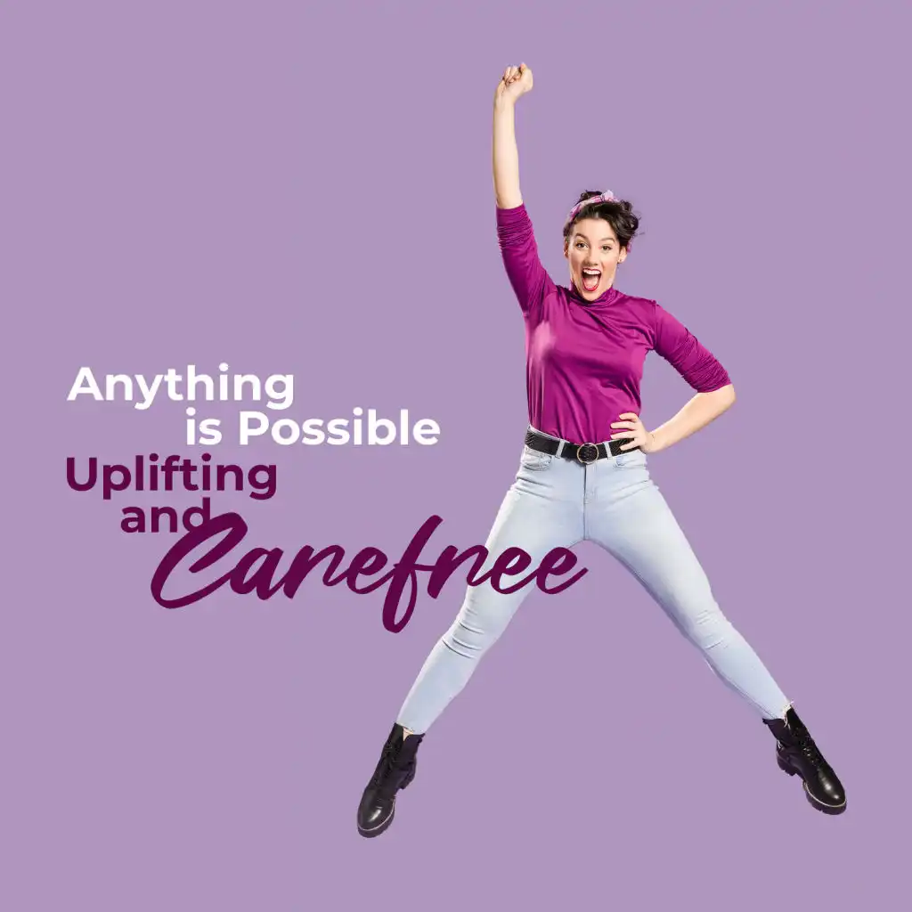 Anything Is Possible – Uplifting and Carefree