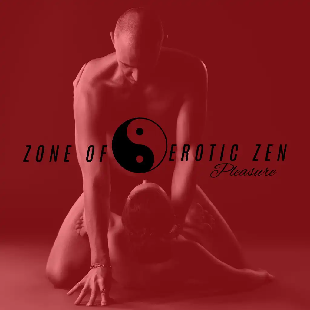 Zone of Erotic Zen Pleasure: Collection 15 New Age Songs Perfect for Tantra and Sensual Yoga, Deep Hot Massage, Music for Making Love, Erotic Elations and Spiritual, Orgasm Pleasure