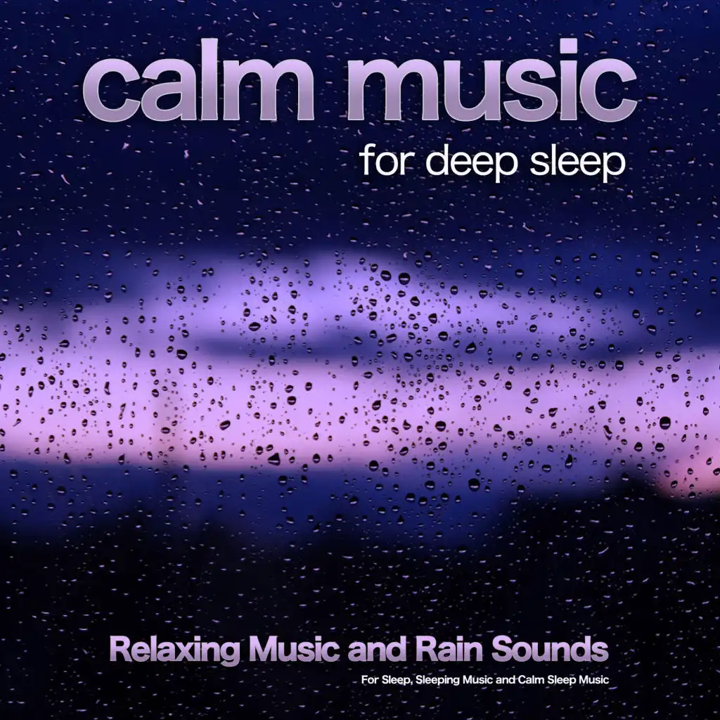 Calm Music For Deep Sleep: Relaxing Music and Rain Sounds For Sleep, Sleeping Music and Calm Sleep Music